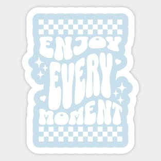 Enjoy every moment Sticker